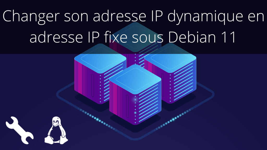 Changer son adresse IP dynamique en adresse IP fixe sous Debian 11